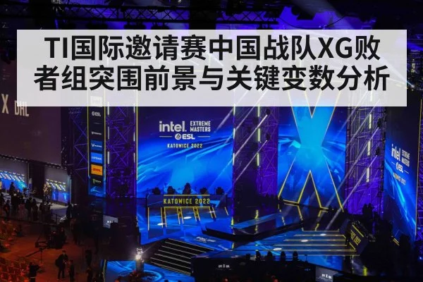 TI国际邀请赛中国战队XG败者组突围前景与关键变数分析